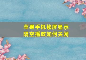 苹果手机锁屏显示隔空播放如何关闭