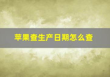 苹果查生产日期怎么查