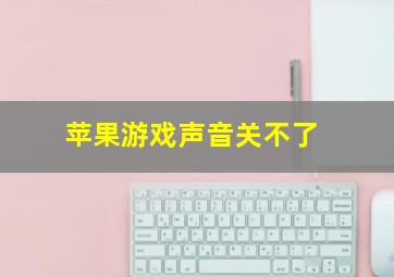 苹果游戏声音关不了