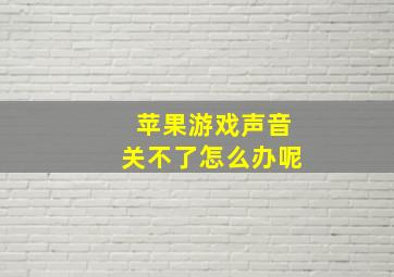 苹果游戏声音关不了怎么办呢