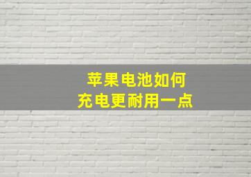 苹果电池如何充电更耐用一点