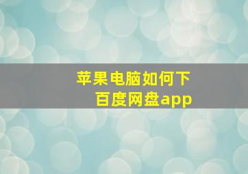 苹果电脑如何下百度网盘app