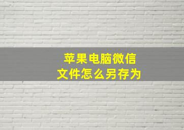 苹果电脑微信文件怎么另存为