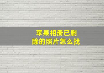 苹果相册已删除的照片怎么找