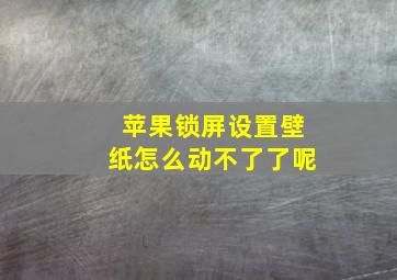 苹果锁屏设置壁纸怎么动不了了呢