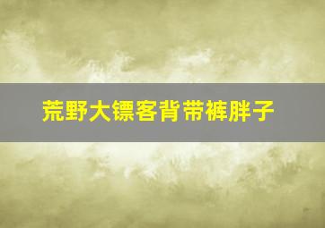 荒野大镖客背带裤胖子