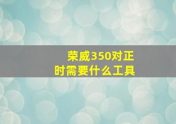 荣威350对正时需要什么工具