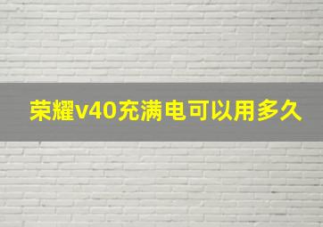 荣耀v40充满电可以用多久