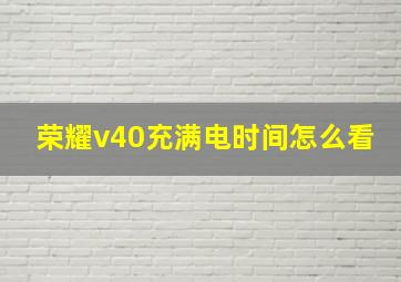 荣耀v40充满电时间怎么看