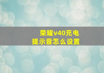 荣耀v40充电提示音怎么设置