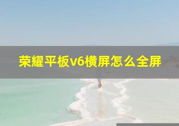 荣耀平板v6横屏怎么全屏