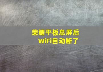 荣耀平板息屏后WiFi自动断了