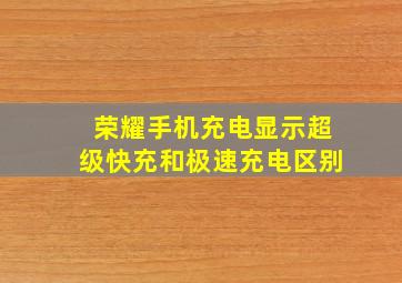 荣耀手机充电显示超级快充和极速充电区别