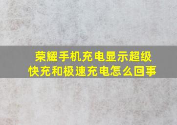 荣耀手机充电显示超级快充和极速充电怎么回事