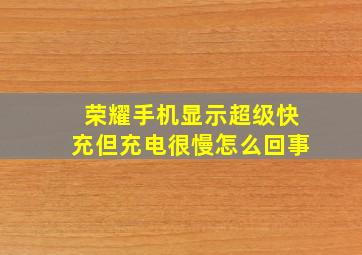 荣耀手机显示超级快充但充电很慢怎么回事