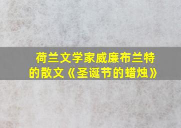 荷兰文学家威廉布兰特的散文《圣诞节的蜡烛》