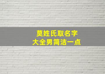 莫姓氏取名字大全男简洁一点