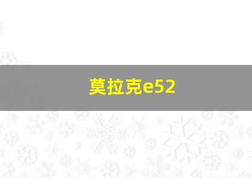 莫拉克e52