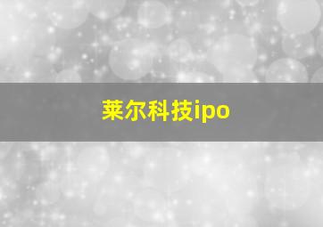 莱尔科技ipo