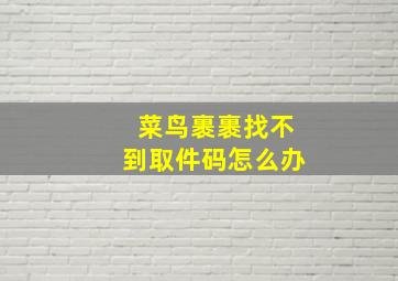 菜鸟裹裹找不到取件码怎么办