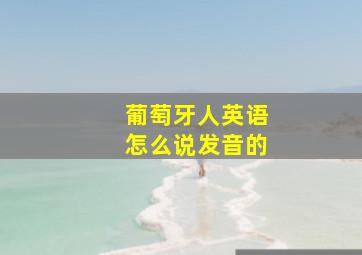 葡萄牙人英语怎么说发音的