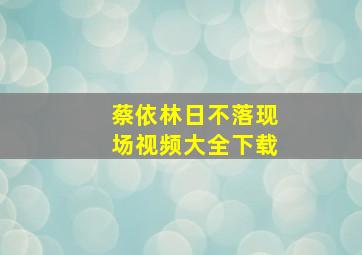 蔡依林日不落现场视频大全下载