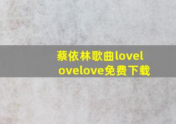 蔡依林歌曲lovelovelove免费下载