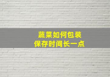 蔬菜如何包装保存时间长一点