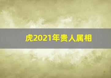 虎2021年贵人属相