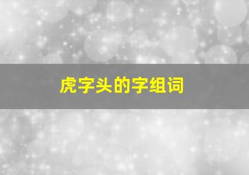 虎字头的字组词