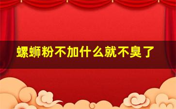 螺蛳粉不加什么就不臭了