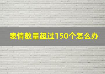 表情数量超过150个怎么办