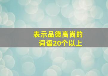 表示品德高尚的词语20个以上