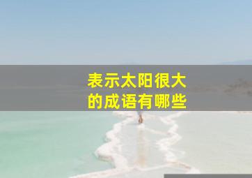 表示太阳很大的成语有哪些