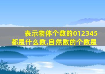 表示物体个数的012345都是什么数,自然数的个数是