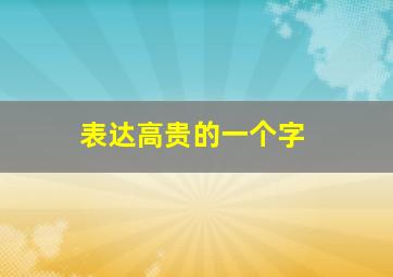 表达高贵的一个字