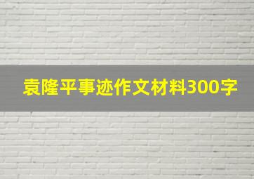 袁隆平事迹作文材料300字