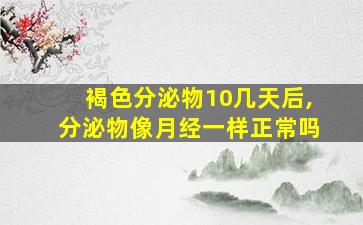 褐色分泌物10几天后,分泌物像月经一样正常吗