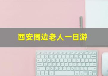 西安周边老人一日游