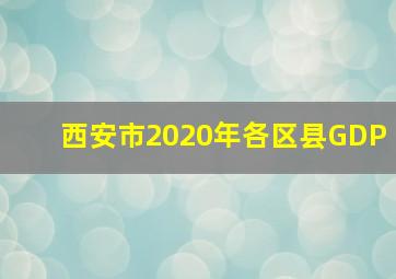 西安市2020年各区县GDP