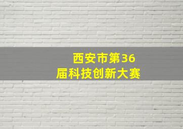 西安市第36届科技创新大赛