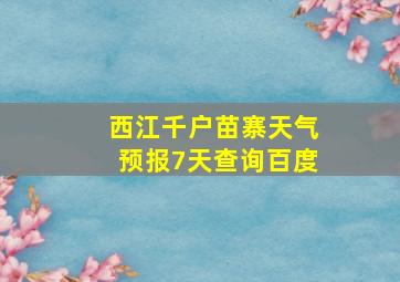 西江千户苗寨天气预报7天查询百度