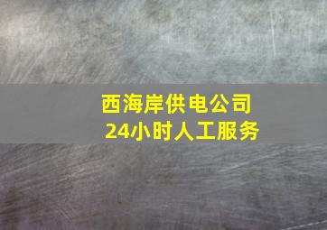 西海岸供电公司24小时人工服务