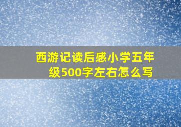 西游记读后感小学五年级500字左右怎么写