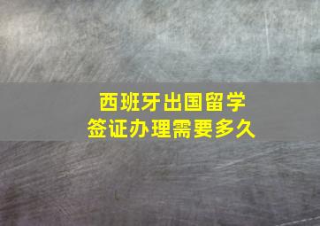 西班牙出国留学签证办理需要多久