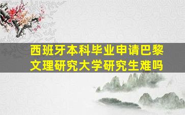 西班牙本科毕业申请巴黎文理研究大学研究生难吗