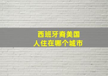 西班牙裔美国人住在哪个城市