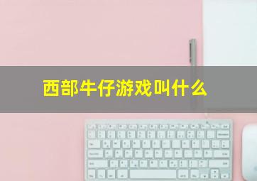 西部牛仔游戏叫什么