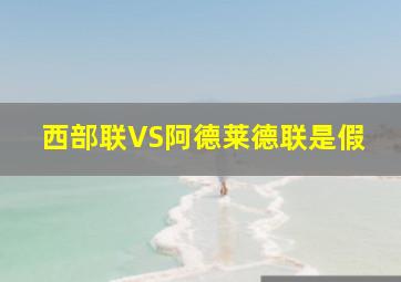 西部联VS阿德莱德联是假