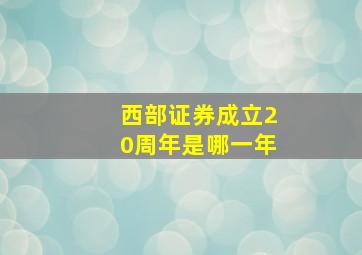 西部证券成立20周年是哪一年